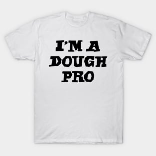 I'm a dough pro T-Shirt